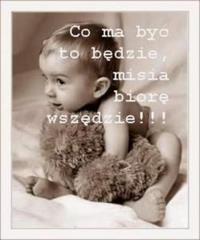 Co ma być to będzie...