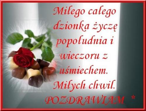 Miłego całego dzionka życzę...