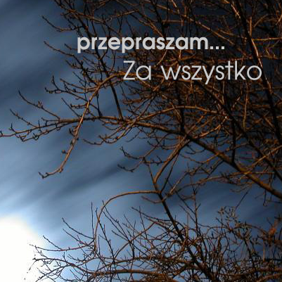 Przepraszam...za wszystko