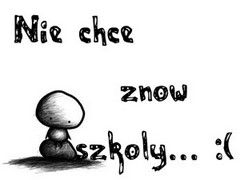 Niechcę znów szkoły...